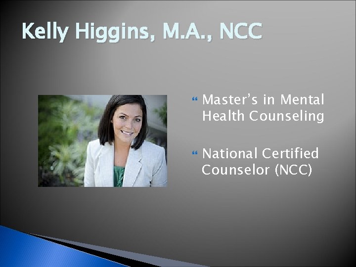 Kelly Higgins, M. A. , NCC Master’s in Mental Health Counseling National Certified Counselor Kelly Higgins, M. A. , NCC Master’s in Mental Health Counseling National Certified Counselor