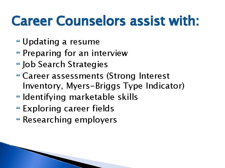 Career Counselors assist with: Updating a resume Preparing for an interview Job Search Strategies