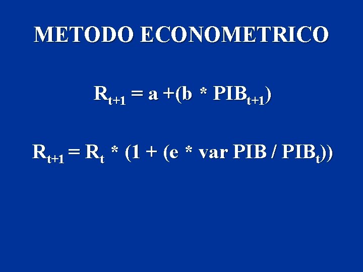 METODO ECONOMETRICO Rt+1 = a +(b * PIBt+1) Rt+1 = Rt * (1 +