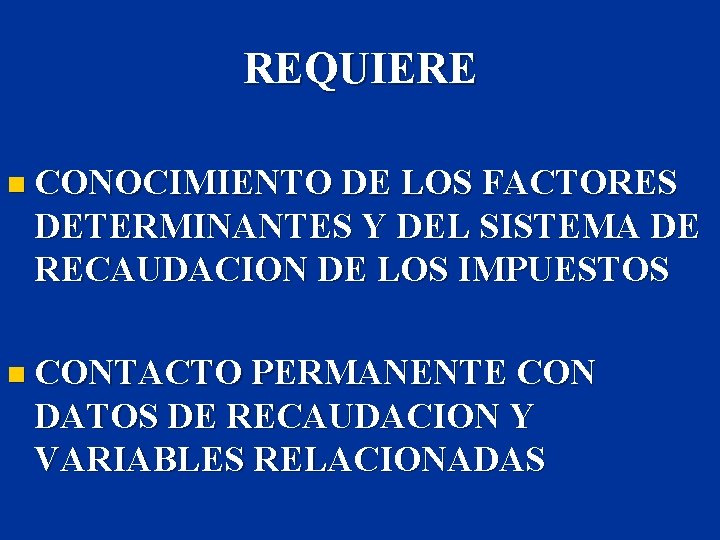 REQUIERE n CONOCIMIENTO DE LOS FACTORES DETERMINANTES Y DEL SISTEMA DE RECAUDACION DE LOS