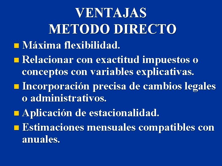 VENTAJAS METODO DIRECTO n Máxima flexibilidad. n Relacionar con exactitud impuestos o conceptos con