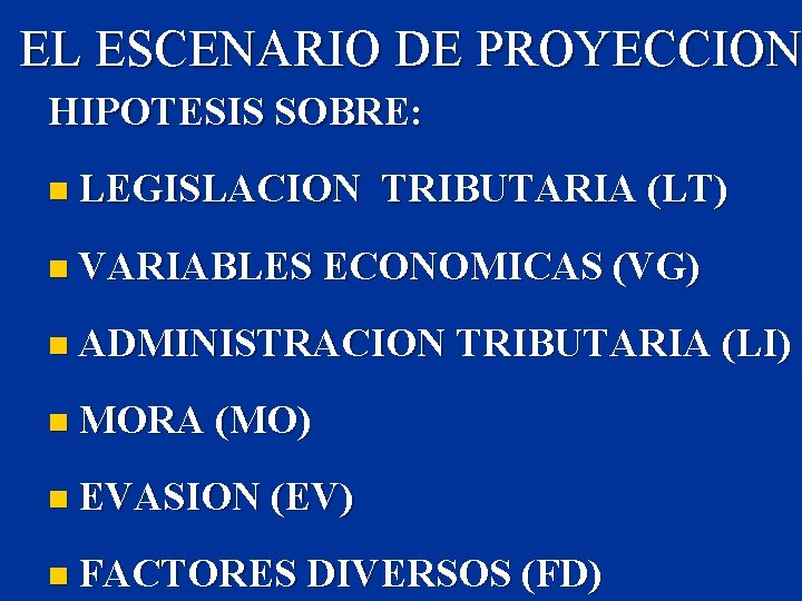 EL ESCENARIO DE PROYECCION HIPOTESIS SOBRE: n LEGISLACION TRIBUTARIA (LT) n VARIABLES ECONOMICAS (VG)