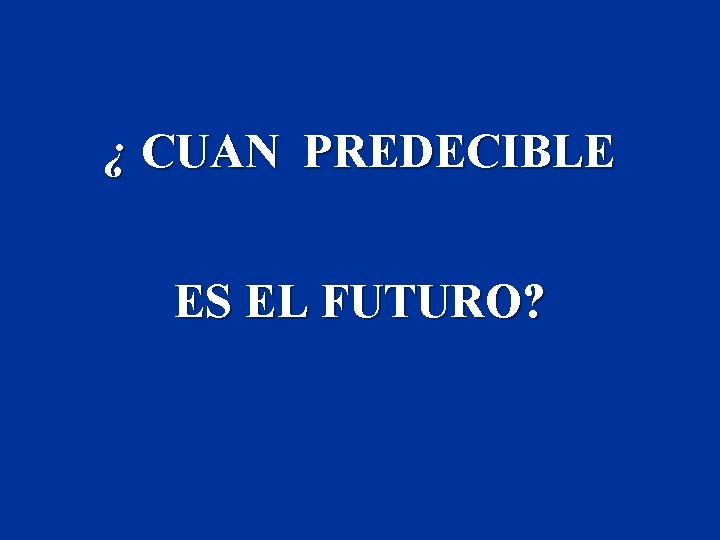 ¿ CUAN PREDECIBLE ES EL FUTURO? 