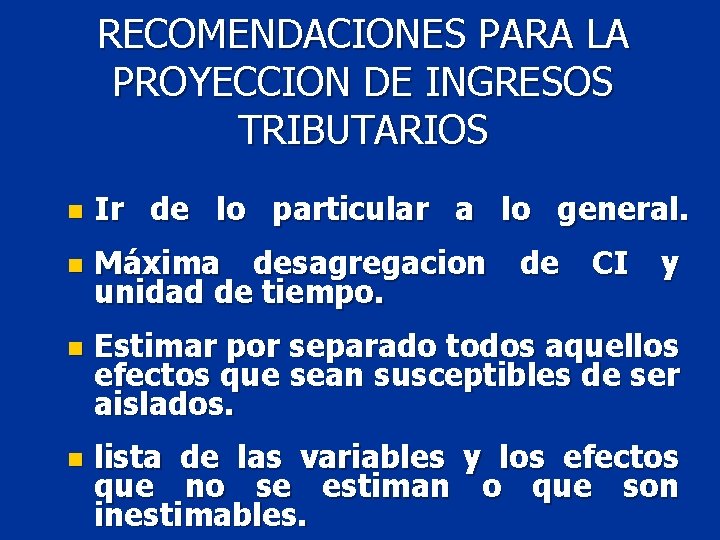 RECOMENDACIONES PARA LA PROYECCION DE INGRESOS TRIBUTARIOS n Ir de lo particular a lo