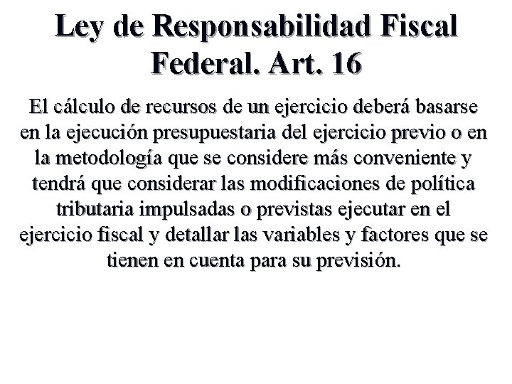 Ley de Responsabilidad Fiscal Federal. Art. 16 El cálculo de recursos de un ejercicio