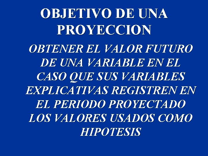 OBJETIVO DE UNA PROYECCION OBTENER EL VALOR FUTURO DE UNA VARIABLE EN EL CASO