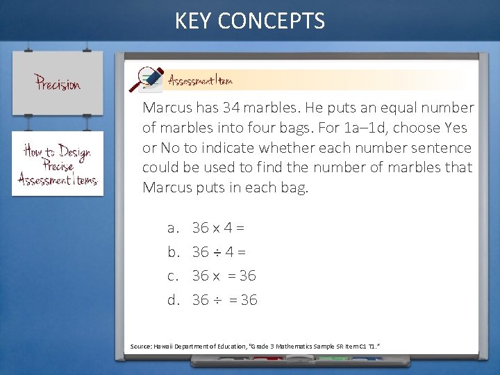 KEY CONCEPTS Marcus has 34 marbles. He puts an equal number of marbles into