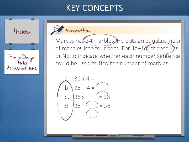 KEY CONCEPTS Marcus has 34 marbles. He puts an equal number of marbles into