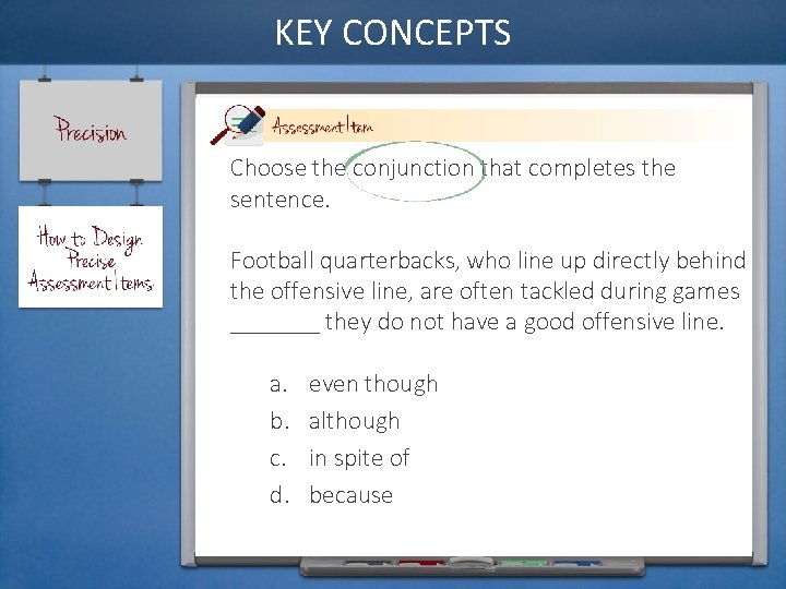 KEY CONCEPTS Choose the conjunction that completes the sentence. Football quarterbacks, who line up