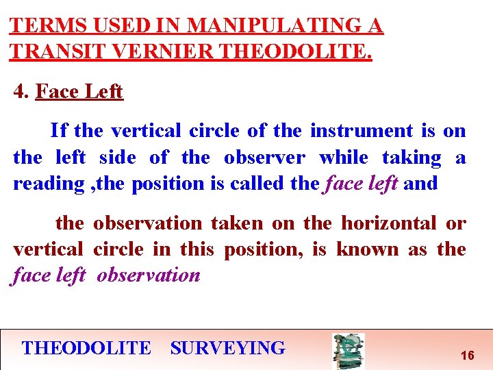 TERMS USED IN MANIPULATING A TRANSIT VERNIER THEODOLITE. 4. Face Left If the vertical