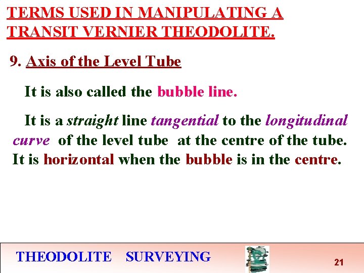 TERMS USED IN MANIPULATING A TRANSIT VERNIER THEODOLITE. 9. Axis of the Level Tube