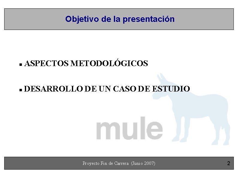 Objetivo de la presentación ASPECTOS METODOLÓGICOS DESARROLLO DE UN CASO DE ESTUDIO Proyecto Fin