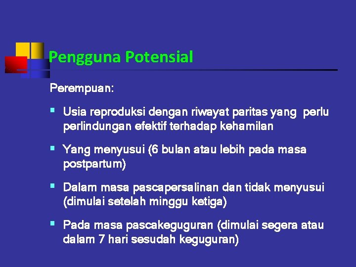 Pengguna Potensial Perempuan: § Usia reproduksi dengan riwayat paritas yang perlu perlindungan efektif terhadap