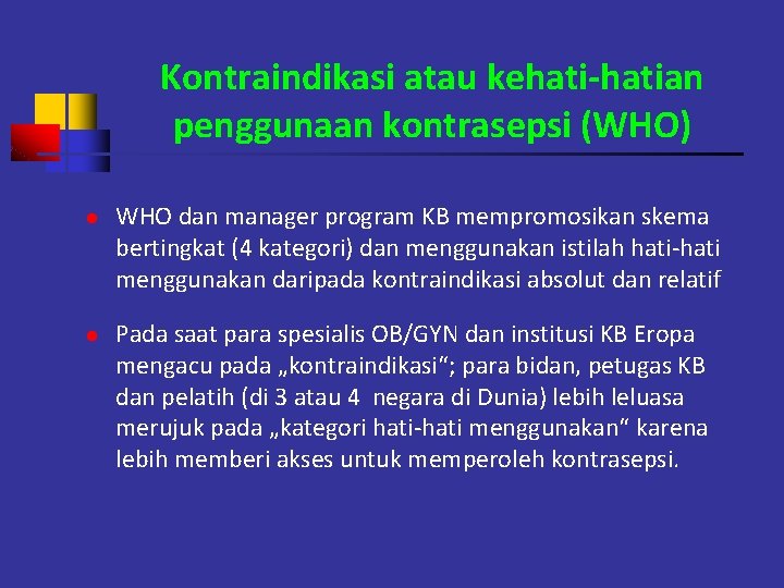 Kontraindikasi atau kehati-hatian penggunaan kontrasepsi (WHO) l l WHO dan manager program KB mempromosikan