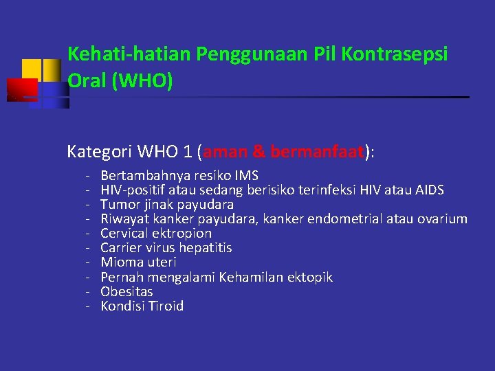 Kehati-hatian Penggunaan Pil Kontrasepsi Oral (WHO) Kategori WHO 1 (aman & bermanfaat): - Bertambahnya