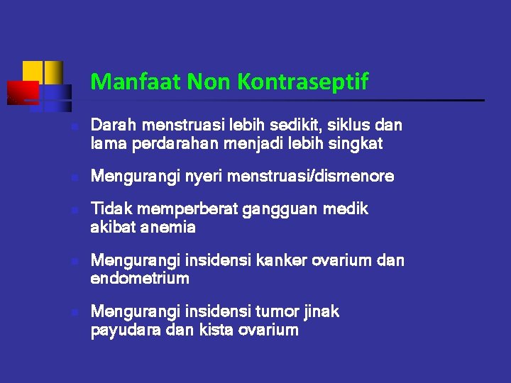 Manfaat Non Kontraseptif n n n Darah menstruasi lebih sedikit, siklus dan lama perdarahan