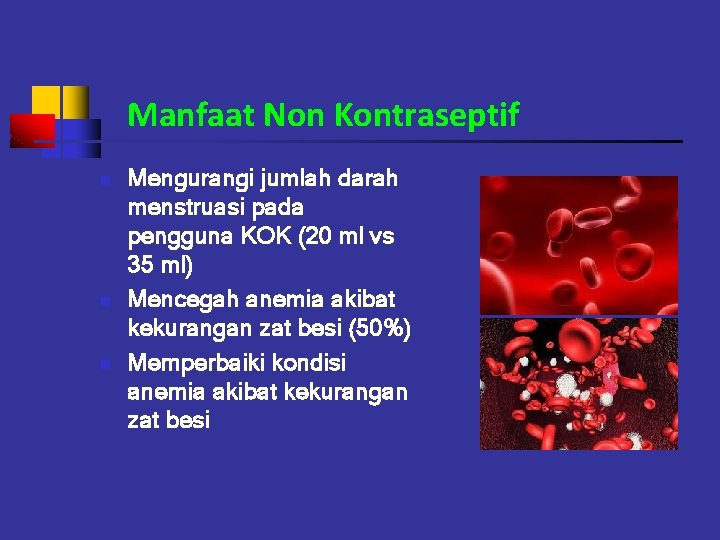 Manfaat Non Kontraseptif n n n Mengurangi jumlah darah menstruasi pada pengguna KOK (20