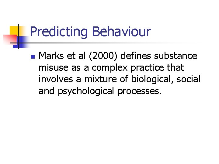 Predicting Behaviour n Marks et al (2000) defines substance misuse as a complex practice