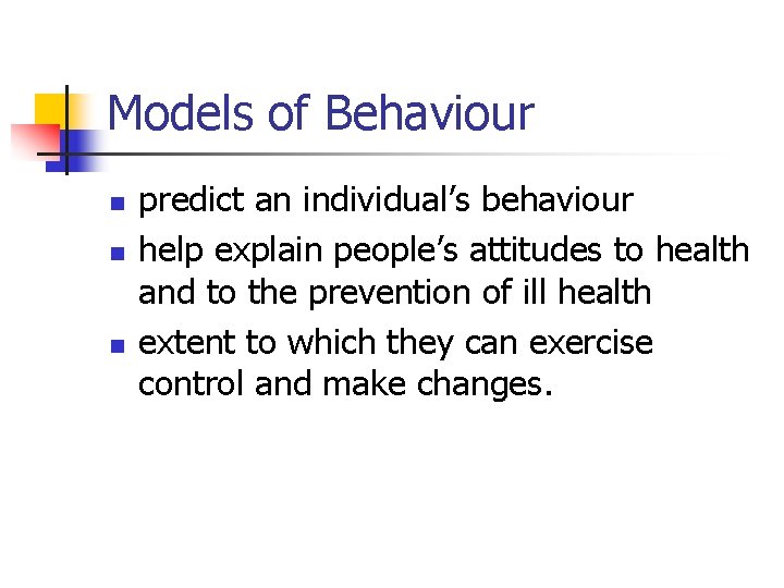 Models of Behaviour n n n predict an individual’s behaviour help explain people’s attitudes
