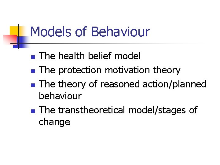 Models of Behaviour n n The health belief model The protection motivation theory The