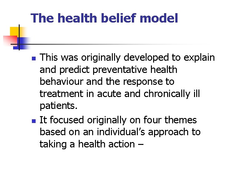 The health belief model n n This was originally developed to explain and predict