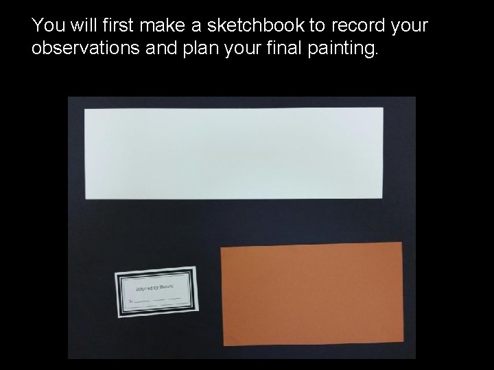 You will first make a sketchbook to record your observations and plan your final