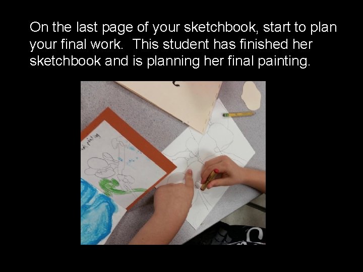 On the last page of your sketchbook, start to plan your final work. This