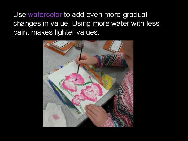 Use watercolor to add even more gradual changes in value. Using more water with