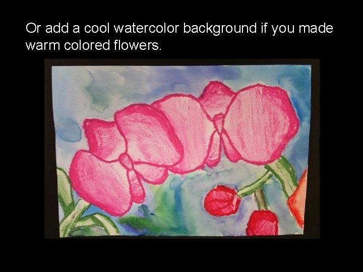Or add a cool watercolor background if you made warm colored flowers. 