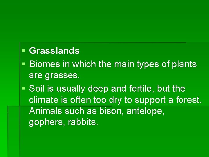 § Grasslands § Biomes in which the main types of plants are grasses. §