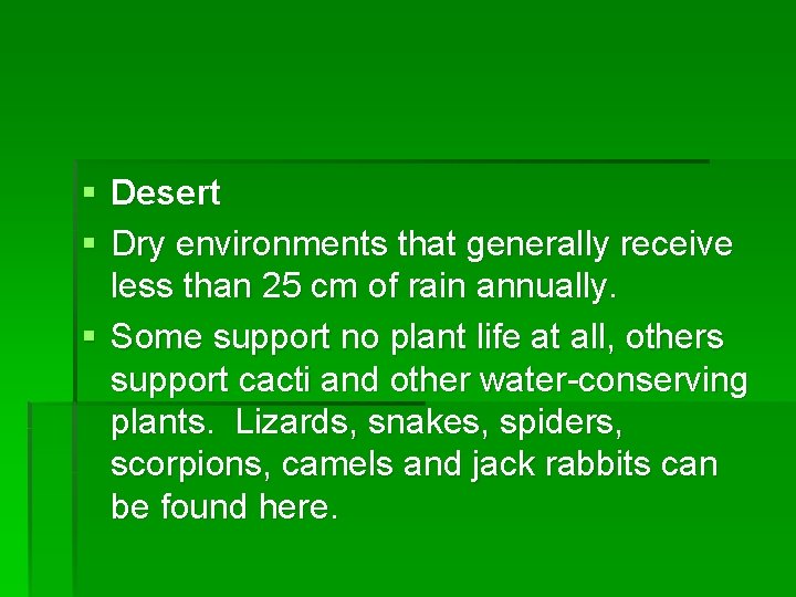 § Desert § Dry environments that generally receive less than 25 cm of rain