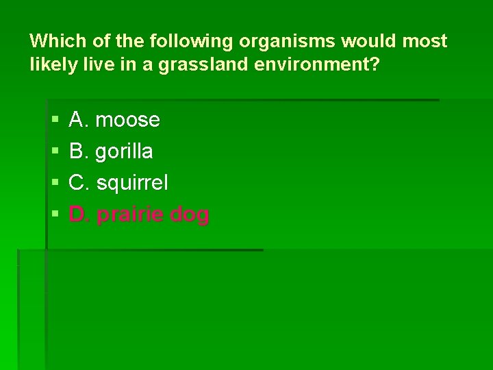 Which of the following organisms would most likely live in a grassland environment? §