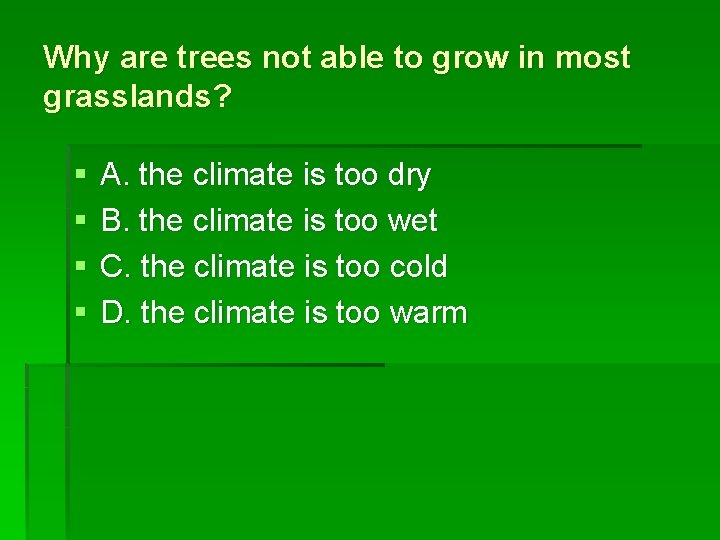 Why are trees not able to grow in most grasslands? § § A. the