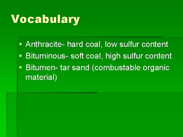 Vocabulary § § § Anthracite- hard coal, low sulfur content Bituminous- soft coal, high