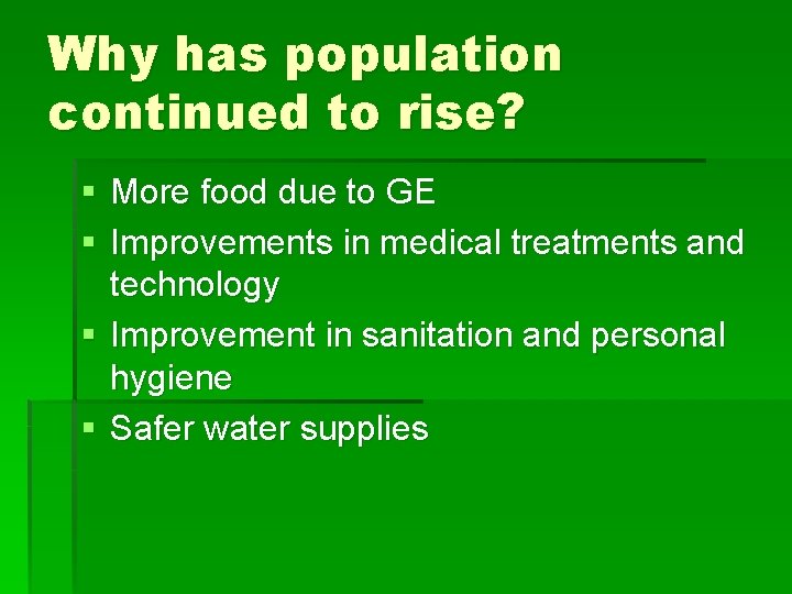 Why has population continued to rise? § More food due to GE § Improvements