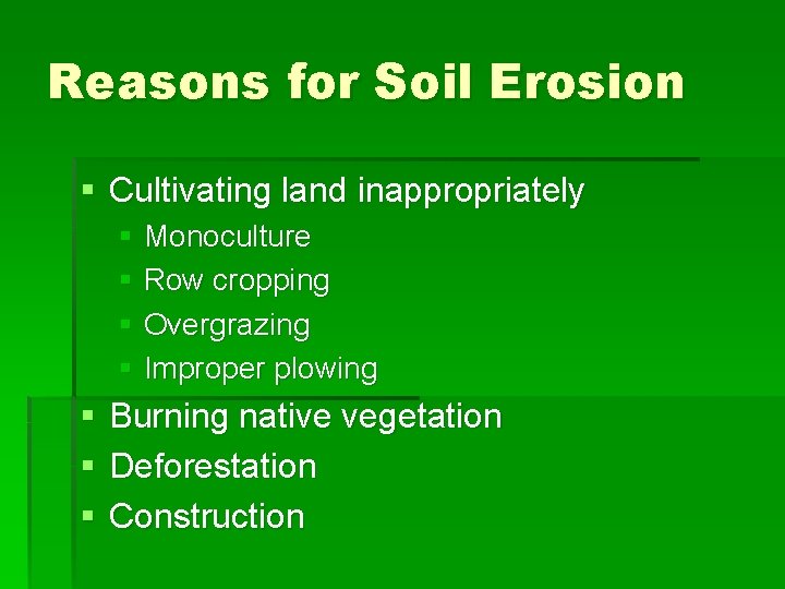 Reasons for Soil Erosion § Cultivating land inappropriately § Monoculture § Row cropping §