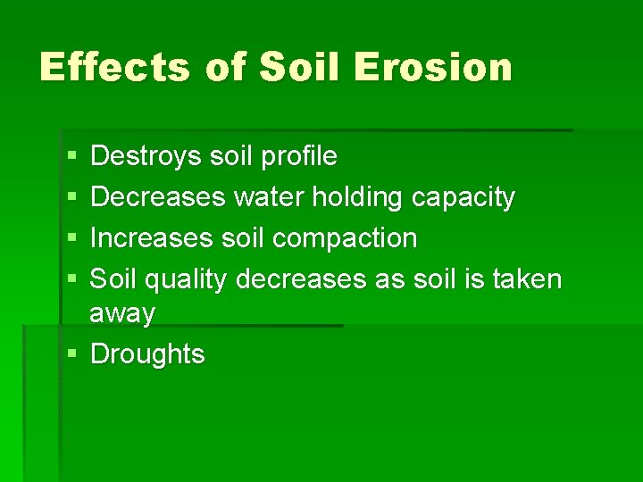 Effects of Soil Erosion § § Destroys soil profile Decreases water holding capacity Increases