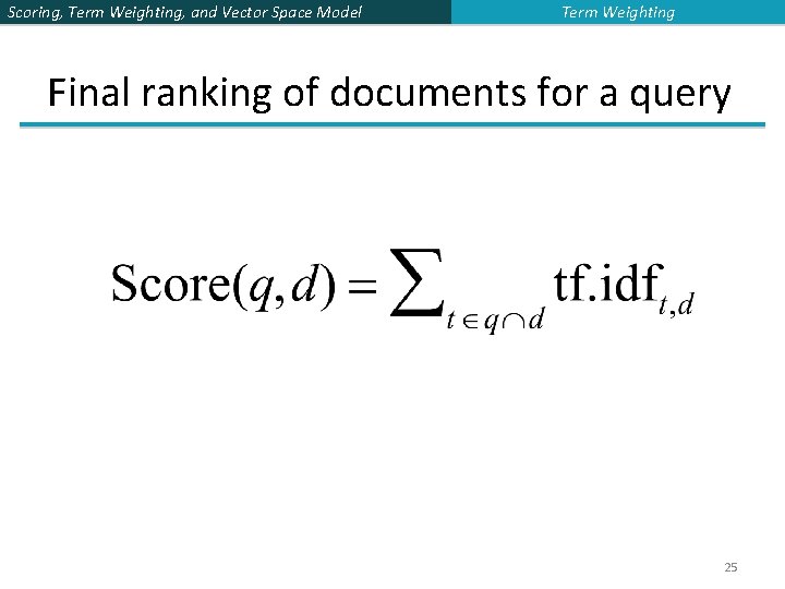 Scoring, Term Weighting, and Vector Space Model Term Weighting Final ranking of documents for