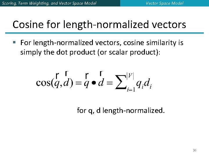 Scoring, Term Weighting, and Vector Space Model Cosine for length-normalized vectors § For length-normalized