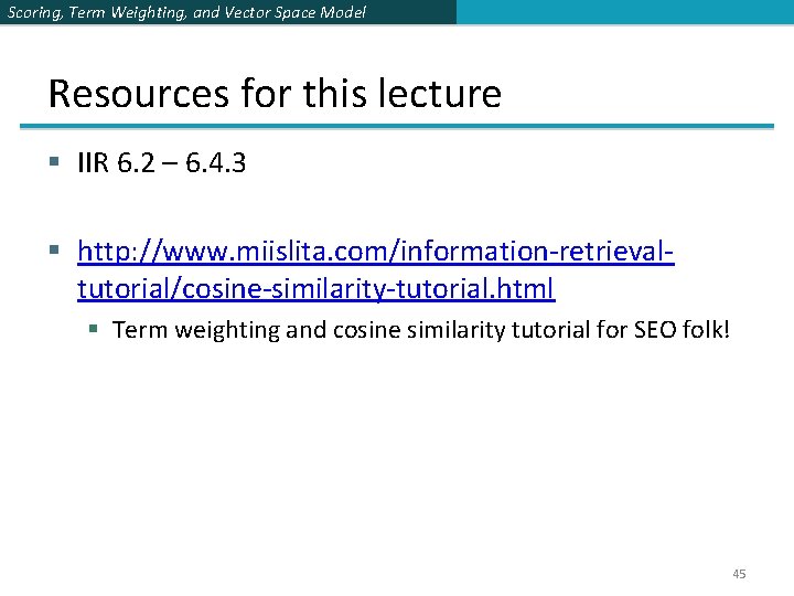 Scoring, Term Weighting, and Vector Space Model Resources for this lecture § IIR 6.