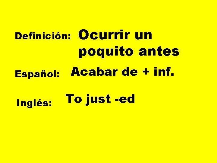 Definición: Español: Inglés: Ocurrir un poquito antes Acabar de + inf. To just -ed