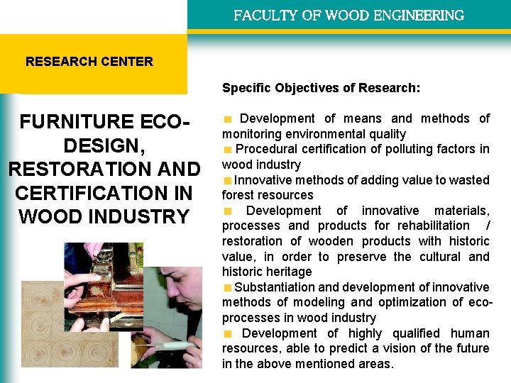 FACULTY OF WOOD ENGINEERING RESEARCH CENTER Specific Objectives of Research: FURNITURE ECODESIGN, RESTORATION AND