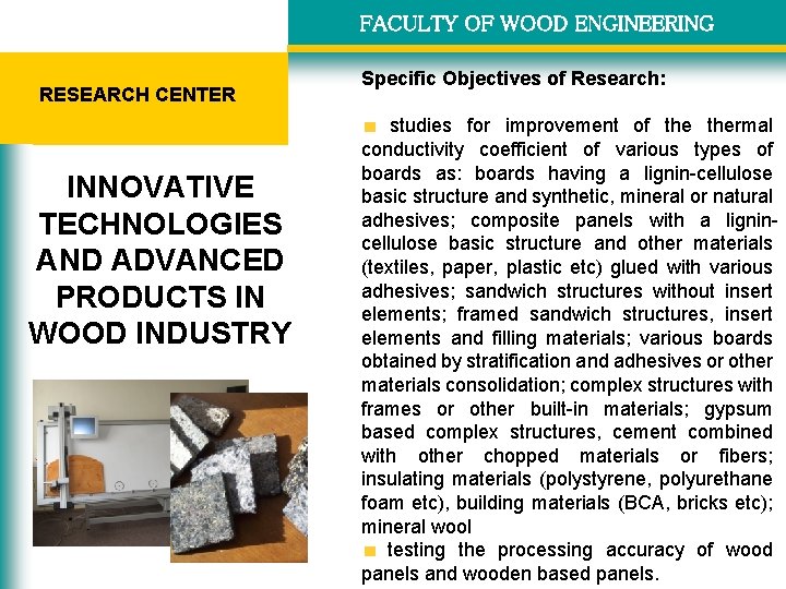 FACULTY OF WOOD ENGINEERING RESEARCH CENTER INNOVATIVE TECHNOLOGIES AND ADVANCED PRODUCTS IN WOOD INDUSTRY