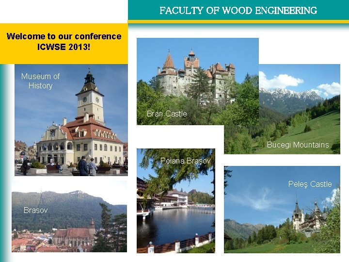 FACULTY OF WOOD ENGINEERING Welcome to our conference ICWSE 2013! Museum of History Bran