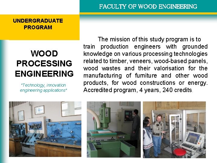FACULTY OF WOOD ENGINEERING UNDERGRADUATE PROGRAM WOOD PROCESSING ENGINEERING “Technology, innovation engineering applications” The