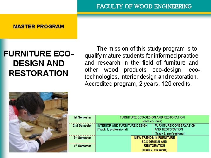 FACULTY OF WOOD ENGINEERING MASTER PROGRAM FURNITURE ECODESIGN AND RESTORATION The mission of this