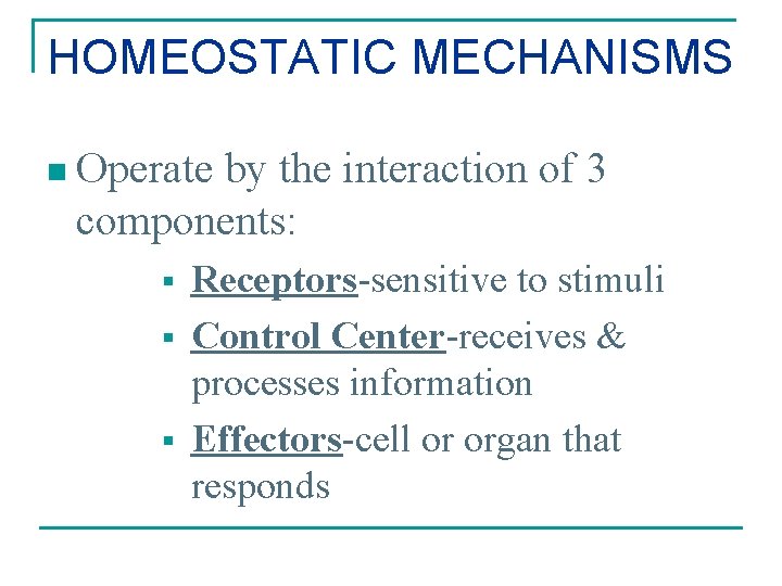HOMEOSTATIC MECHANISMS n Operate by the interaction of 3 components: § § § Receptors-sensitive