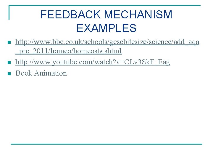 FEEDBACK MECHANISM EXAMPLES n n n http: //www. bbc. co. uk/schools/gcsebitesize/science/add_aqa _pre_2011/homeosts. shtml http: