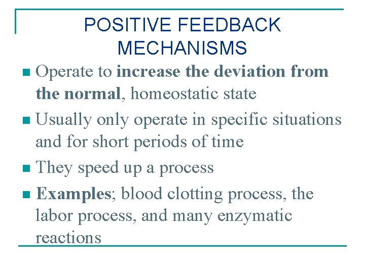 POSITIVE FEEDBACK MECHANISMS Operate to increase the deviation from the normal, homeostatic state n