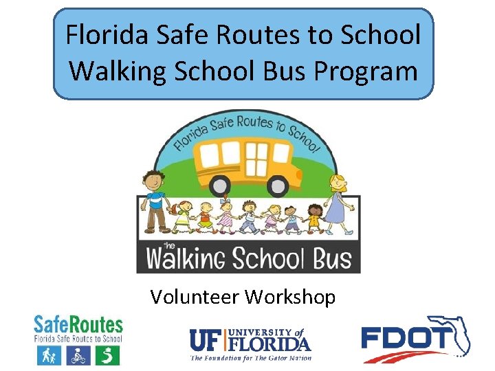 Florida Safe Routes to School Walking School Bus Program Volunteer Workshop 